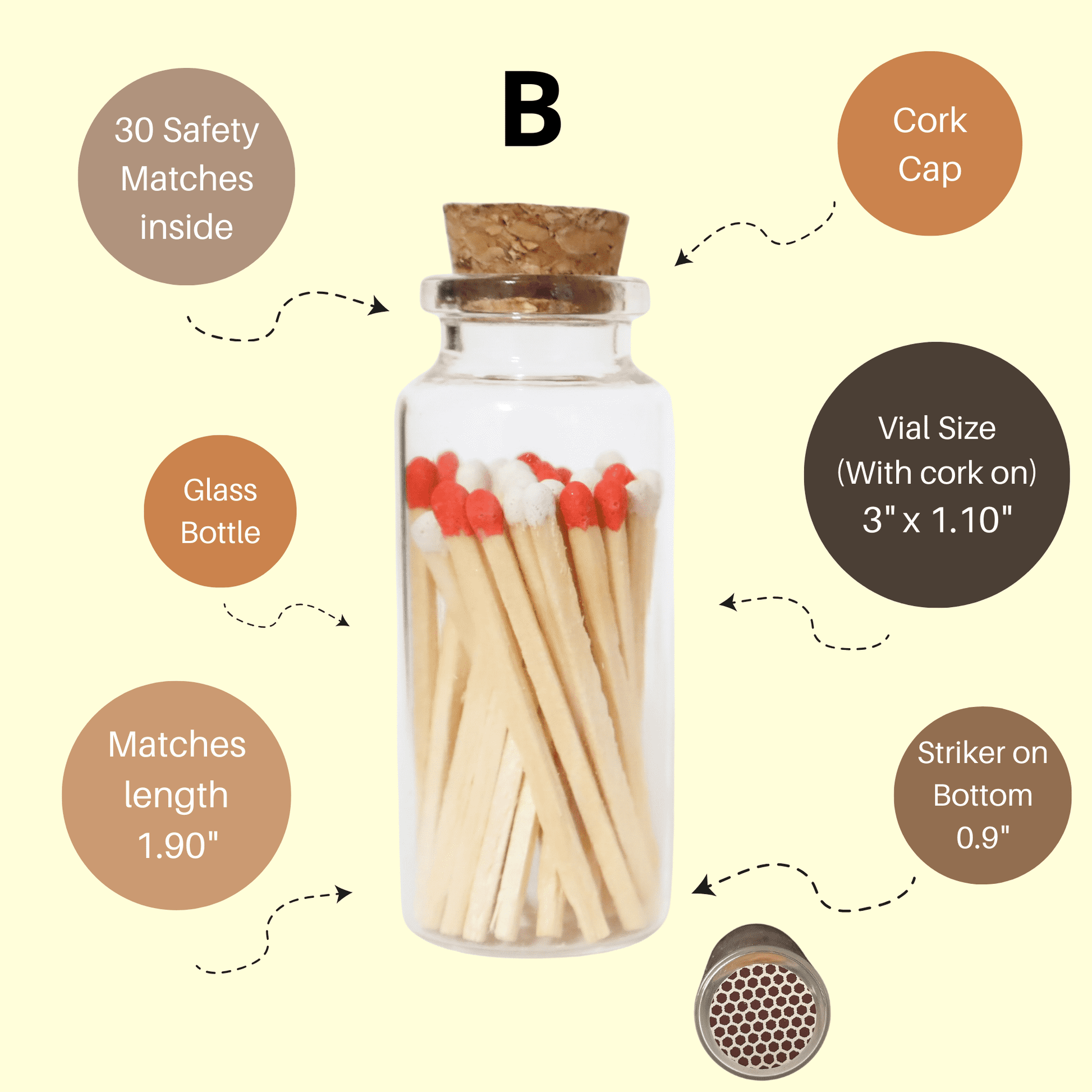 Larger glass bottle with cork cap with 30 matches inside. Matches length 1.90”. Color red tip and white tip safety matches. 